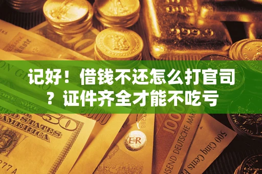 北京记好！借钱不还怎么打官司？证件齐全才能不吃亏