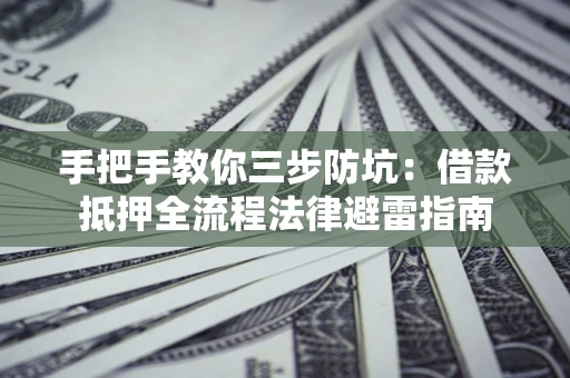北京手把手教你三步防坑：借款抵押全流程法律避雷指南