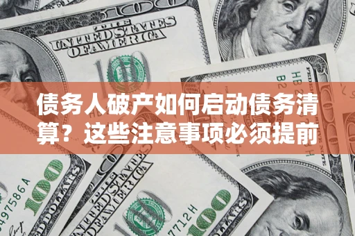 北京债务人破产如何启动债务清算？这些注意事项必须提前知道