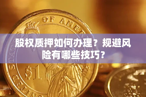 北京股权质押如何办理？规避风险有哪些技巧？