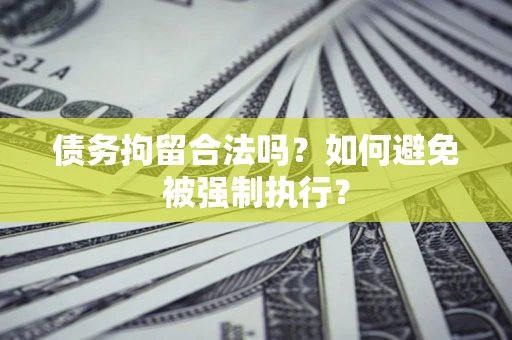 北京债务拘留合法吗？如何避免被强制执行？