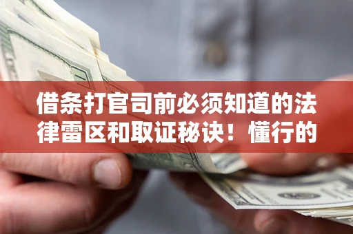 北京借条打官司前必须知道的法律雷区和取证秘诀！懂行的人已经留好这些证据