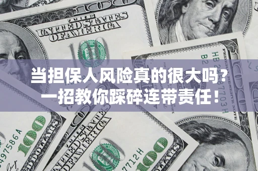 北京当担保人风险真的很大吗？一招教你踩碎连带责任！