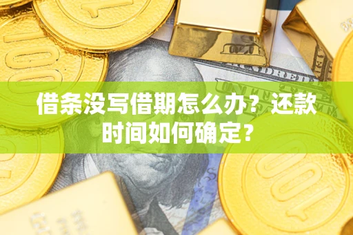 北京借条没写借期怎么办？还款时间如何确定？