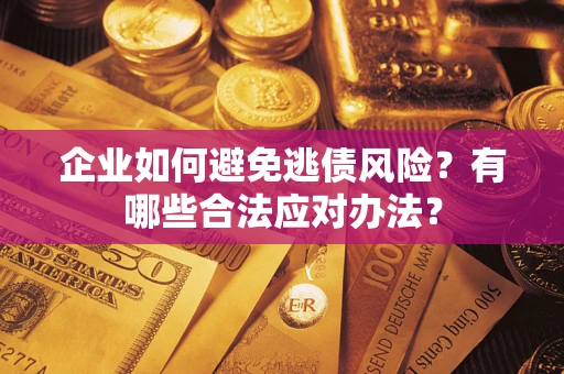 北京企业如何避免逃债风险？有哪些合法应对办法？
