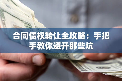 北京合同债权转让全攻略：手把手教你避开那些坑