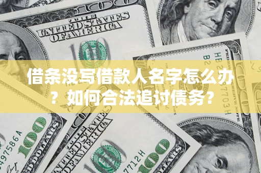北京借条没写借款人名字怎么办？如何合法追讨债务？