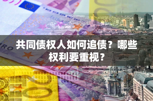 北京共同债权人如何追债？哪些权利要重视？