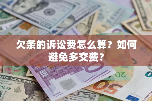 北京欠条的诉讼费怎么算？如何避免多交费？