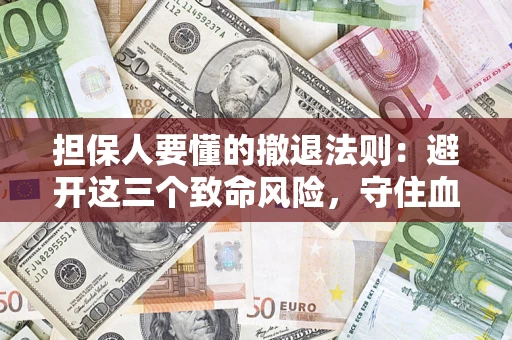 北京担保人要懂的撤退法则：避开这三个致命风险，守住血汗钱
