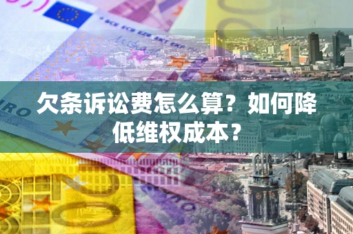 北京欠条诉讼费怎么算？如何降低维权成本？