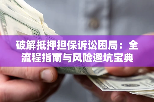 北京破解抵押担保诉讼困局:全流程指南与风险避坑宝典 北京破解抵押担保诉讼困局:全流程指南与风险避坑宝典