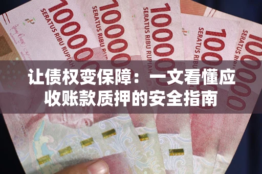 北京让债权变保障：一文看懂应收账款质押的安全指南