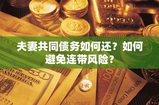 北京夫妻共同债务如何还？如何避免连带风险？