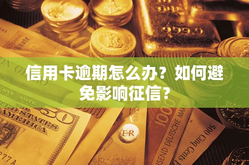 北京信用卡逾期怎么办？如何避免影响征信？