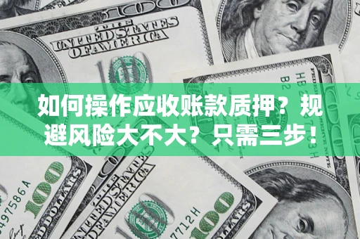 北京如何操作应收账款质押？规避风险大不大？只需三步！