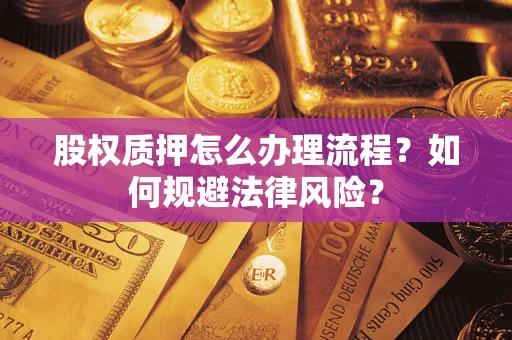 北京股权质押怎么办理流程？如何规避法律风险？