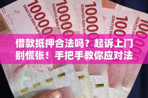 北京借款抵押合法吗？起诉上门别慌张！手把手教你应对法律程序