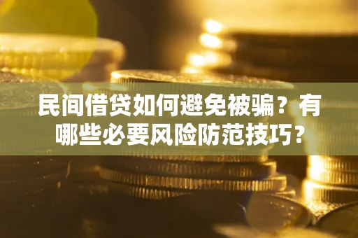 北京民间借贷如何避免被骗？有哪些必要风险防范技巧？