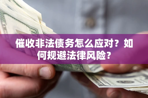 北京催收非法债务怎么应对？如何规避法律风险？