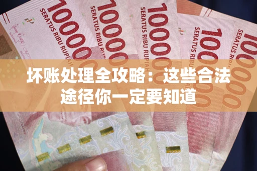 北京坏账处理全攻略：这些合法途径你一定要知道
