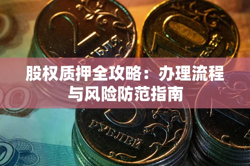 北京股权质押全攻略：办理流程与风险防范指南