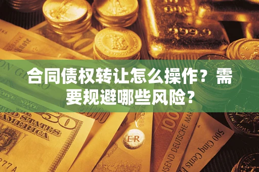 北京合同债权转让怎么操作？需要规避哪些风险？