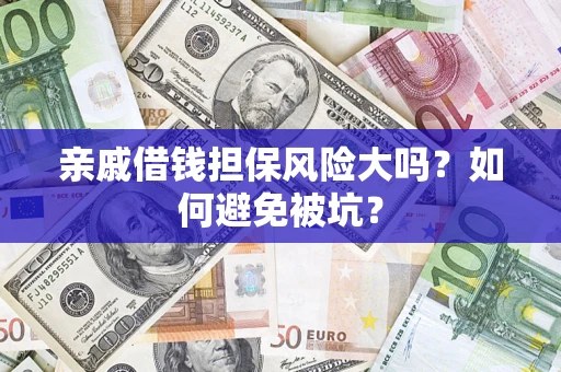 北京亲戚借钱担保风险大吗？如何避免被坑？