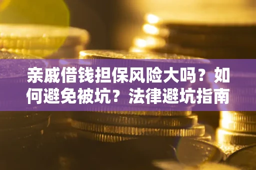 北京亲戚借钱担保风险大吗？如何避免被坑？法律避坑指南