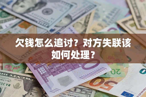 北京欠钱怎么追讨？对方失联该如何处理？